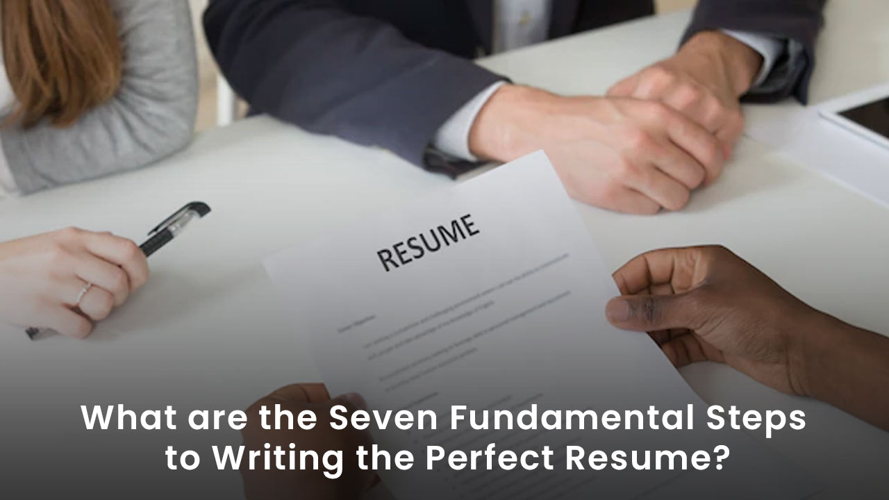 What are the Seven Fundamental Steps to Writing the Perfect Resume